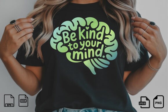 Be Kind to Your Mind SVG Quote Graphics & T-Shirt Designs